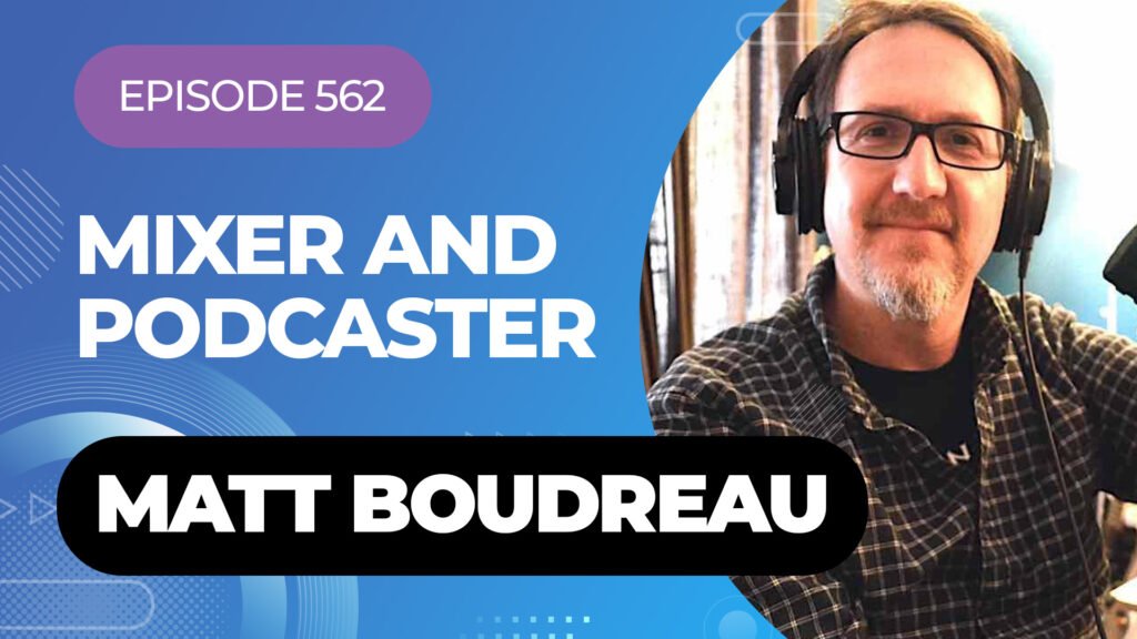 Engineer, Mixer, And Podcaster Matt Boudreau On My Latest Podcast