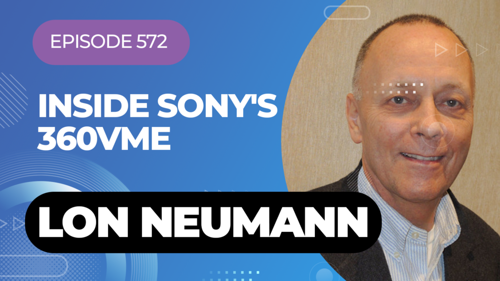 Inside Sony's 360VME With Lon Neumann On My Latest Podcast