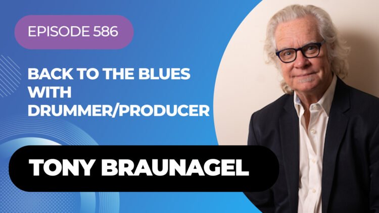 Back To The Blues With Drummer-Producer Tony Braunagel On My Latest Podcast Back To The Blues With Drummer-Producer Tony Braunagel On My Latest Podcast