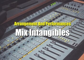 The Arrangement And Performances Are The Overlooked Intangibles Of A Mix