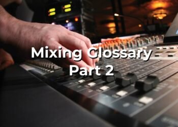 The New Glossary Of Mixing Terms – Part 2