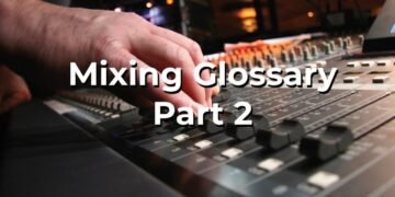 The New Glossary Of Mixing Terms – Part 2