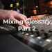 The New Glossary Of Mixing Terms – Part 2