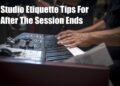 Studio Etiquette When Your Session Ends That Will Be Appreciated